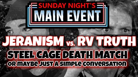 Sunday Night's Main Event - jeranism vs. RV Truth - Steel Cage Death Match perhaps