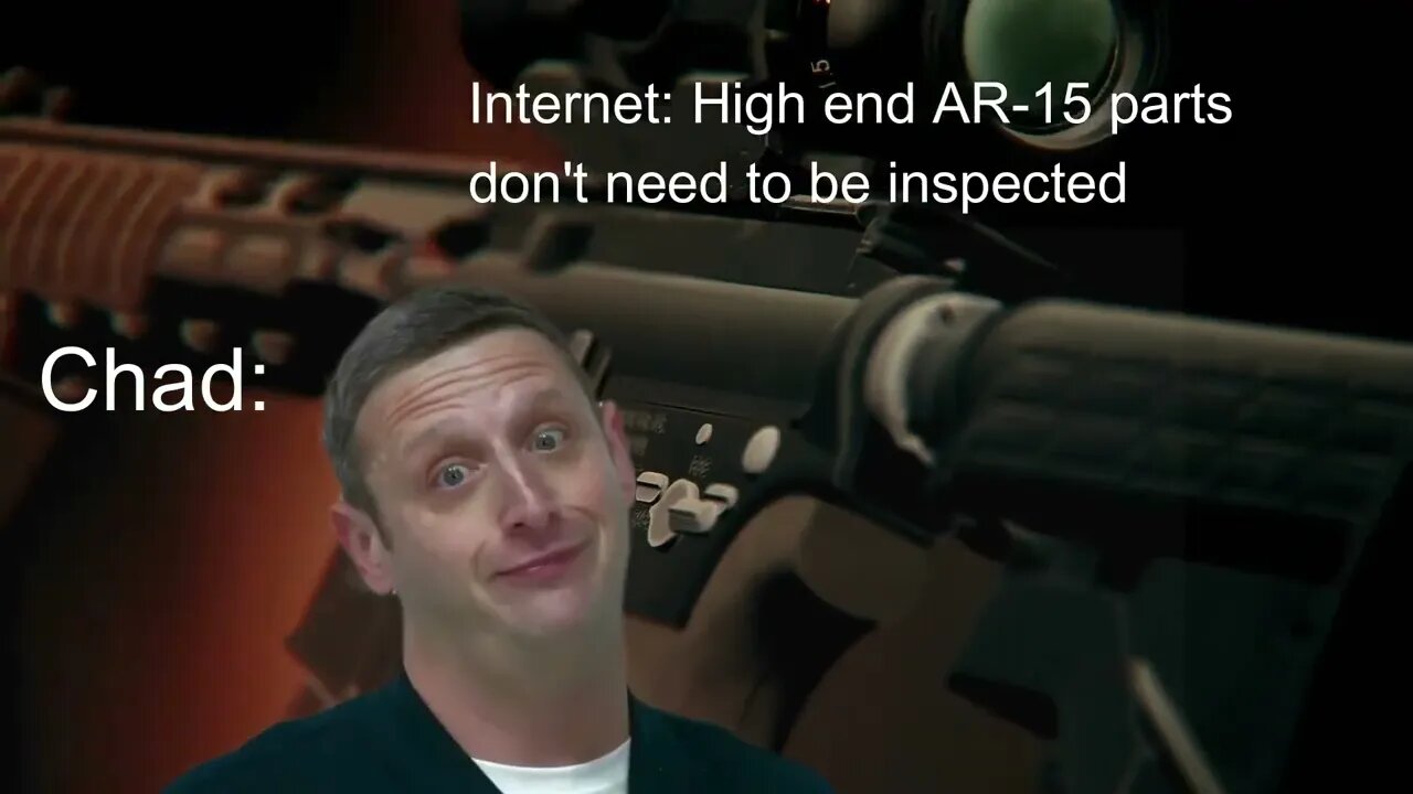 You don't have to Inspect, Gage, or Fit "High End" AR Parts