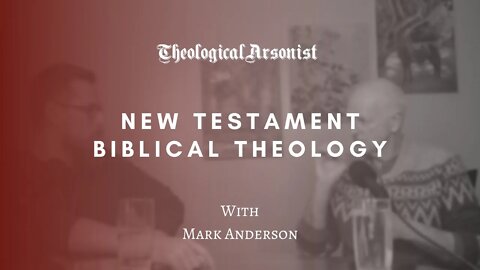 Theological Arsonist #46 / New Testament Biblical Theology / Featuring Mark Anderson