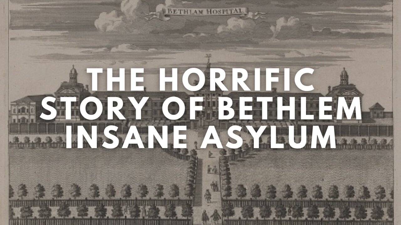 The Horrific Story of Bethlem Insane Asylum