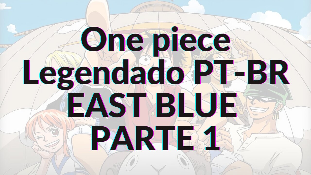 ONE PIECE LEGENDADO PT-BR EAST BLUE PARTE 1