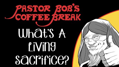 WHAT’S A LIVING SACRIFICE? / PB's Coffee Break