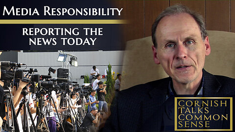 Media Responsibility - Reporting the News Today - Cornish Talks Common Sense