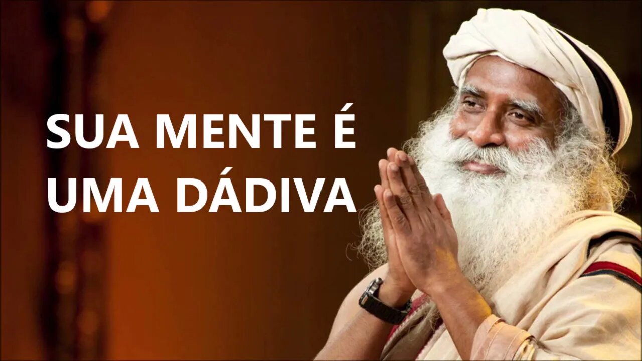 SUA MENTE É UMA DÁDIVA, SADHGURU, DUBLADO