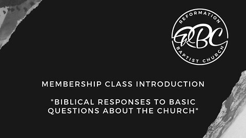 Membership Class Intro "Biblical Responses To Basic Questions About The Church"