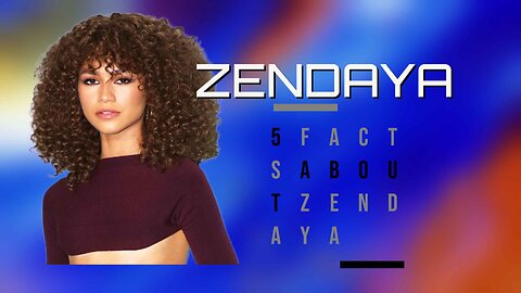 5 Facts You Didn't Know About Zendaya