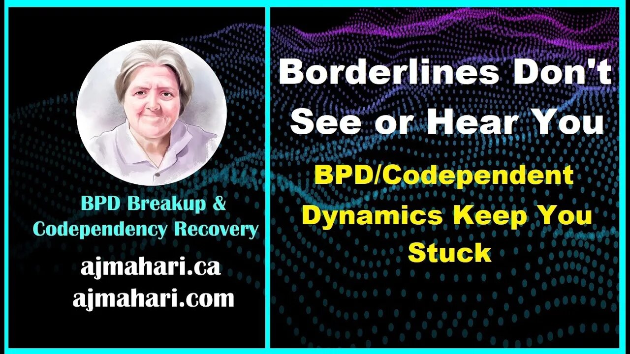 Borderlines Don't See or Hear You BPD Codependent Dynamics Keep You Stuck