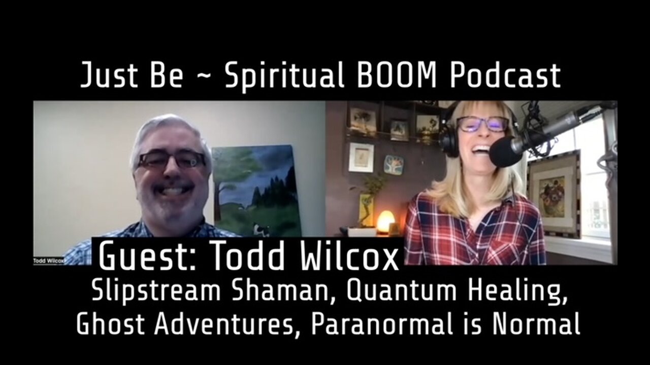 Just Be~Spiritual BOOM w/Todd Wilcox: Shaman, Quantum Healing, Paranormal is Normal