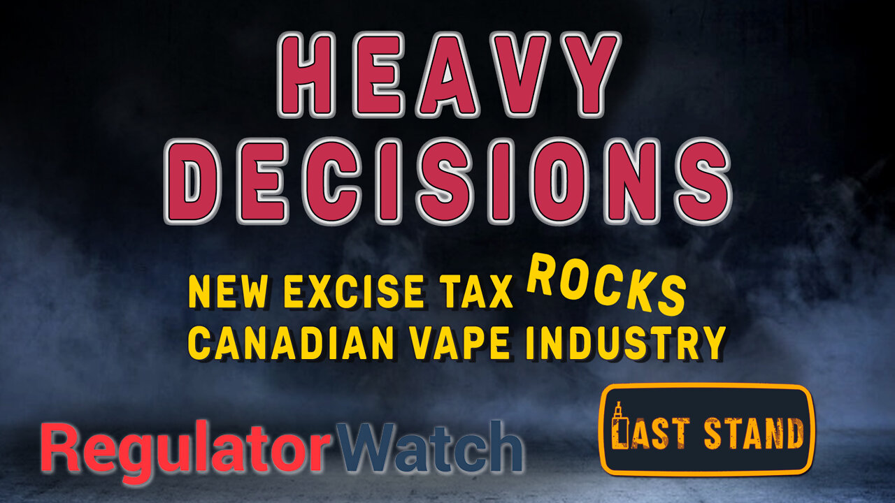 HEAVY DECISIONS | New Excise Tax Rocks Canadian Vape Industry | RegWatch