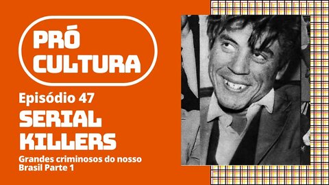 Serial killers: grandes criminosos do nosso Brasil - Parte 1 | Pró-Cultura #47 (Podcast)