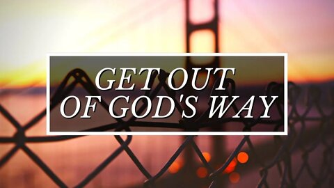 Get Out Of God's Way