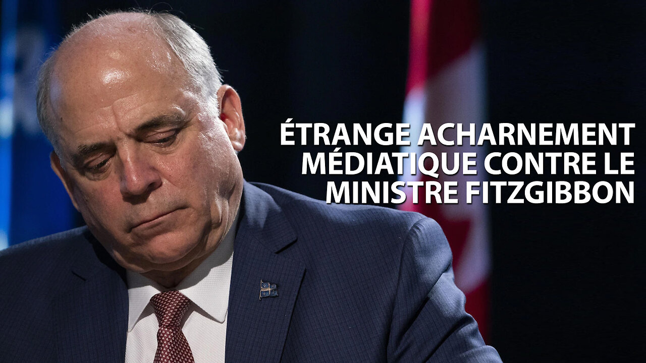 ÉTRANGE ACHARNEMENT MÉDIATIQUE CONTRE LE MINISTRE FITZGIBBON