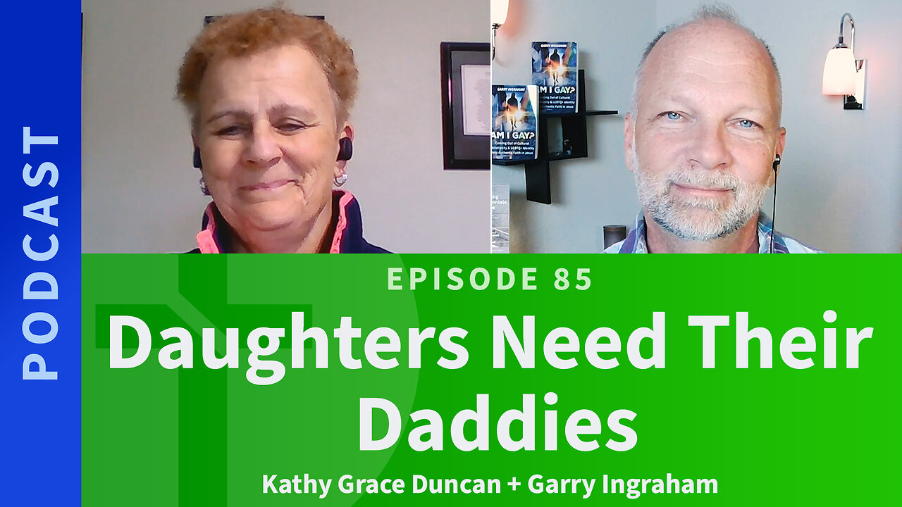 85: Daughters Need Their Daddies, Part One | Kathy Grace Duncan & Garry Ingraham