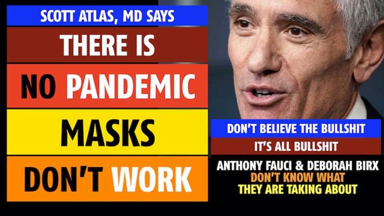 There is no pandemic, masks don't work, and Anthony Fauci is an idiot, says Scott Atlas, MD