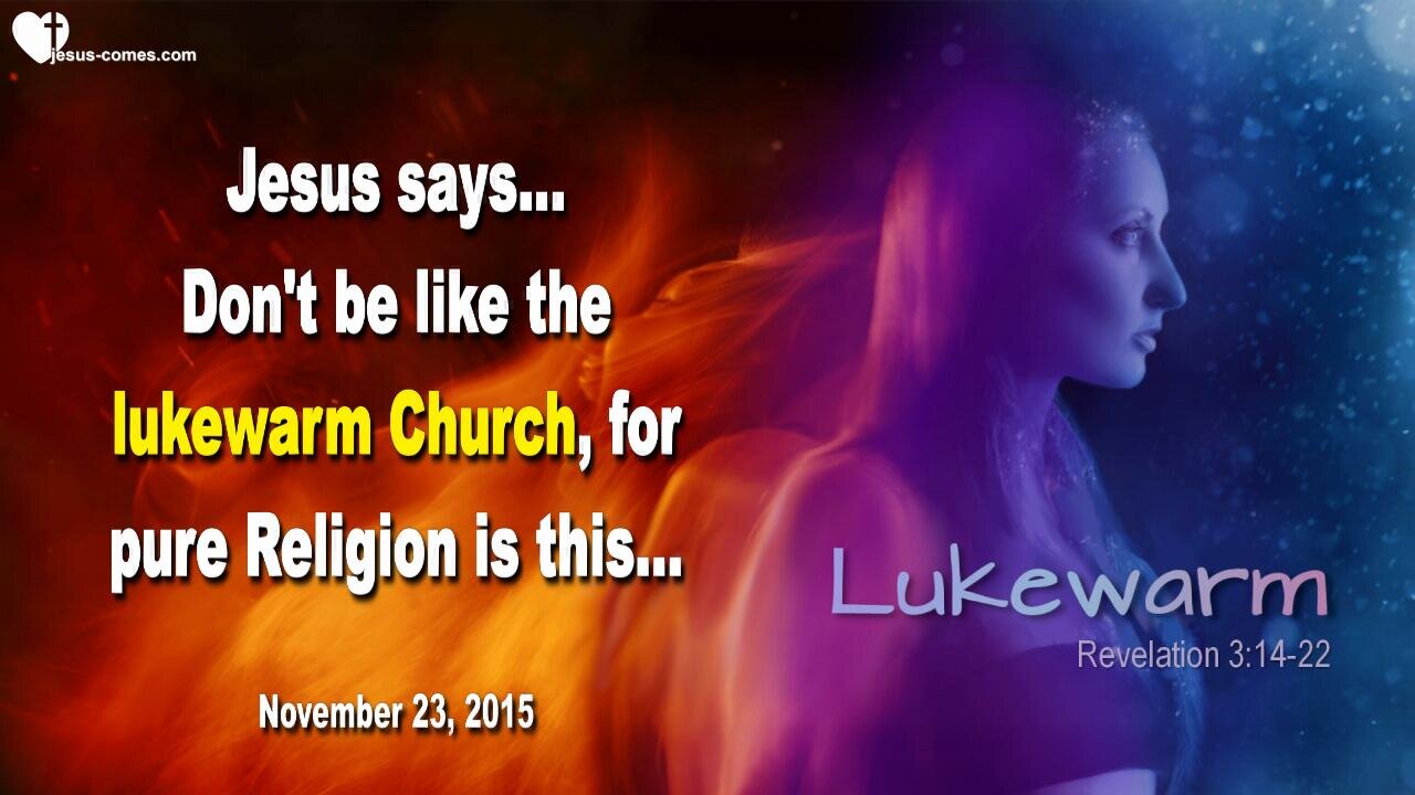 Nov 23, 2015 ❤️ Jesus says... Don’t be like the lukewarm Church, for pure Religion is this…