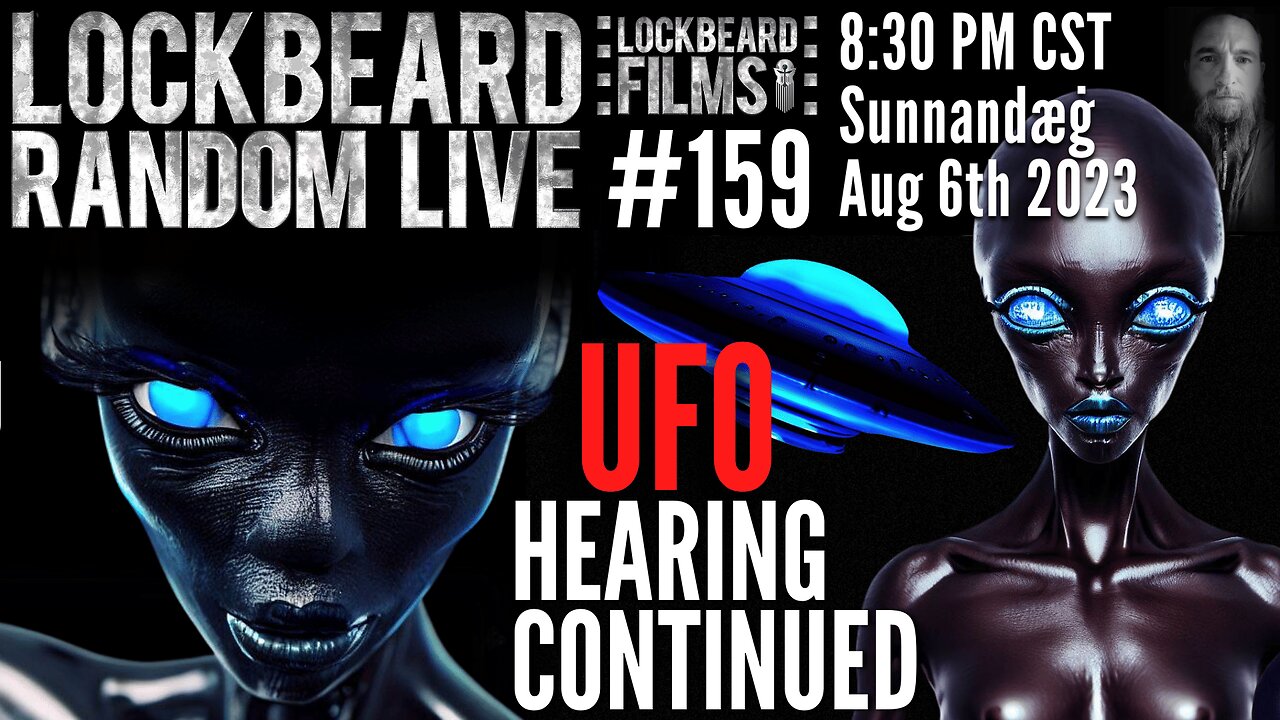 LOCKBEARD RANDOM LIVE #159. UFO Hearing Continued