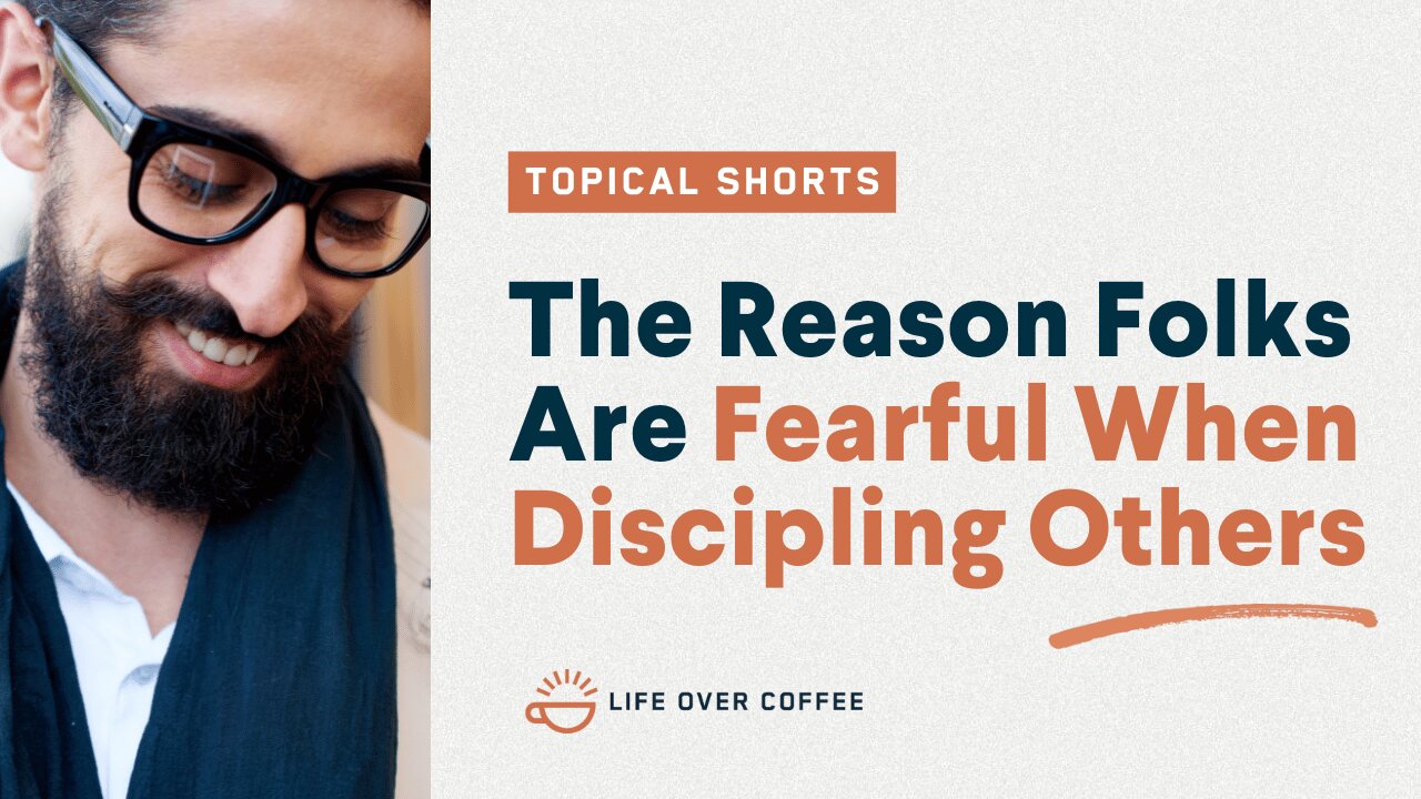 The Reason Folks Are Fearful When Discipling Others