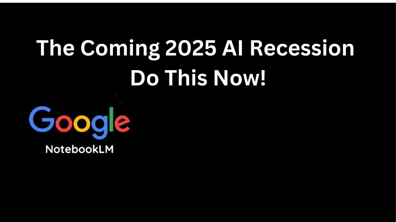 The Coming 2025 AI Recession Do This Now! (Google NotebookLM)