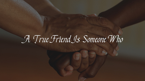 A True Friend Is Someone Who