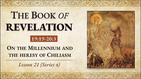 On the Millennium & the Heresy of Chiliasm: Revelation 19:19-20:3 - Lesson 21 (Series 4)