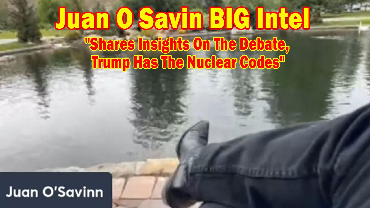 Juan O Savin BIG Intel Sep 13: "Shares Insights On The Debate, Trump Has The Nuclear Codes"