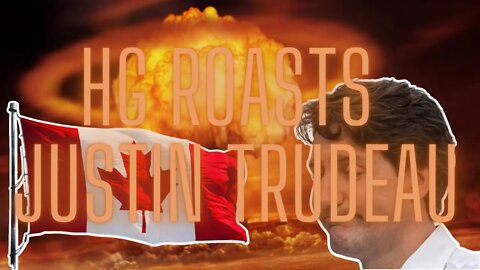 HG Roasts : Justin Trudeau