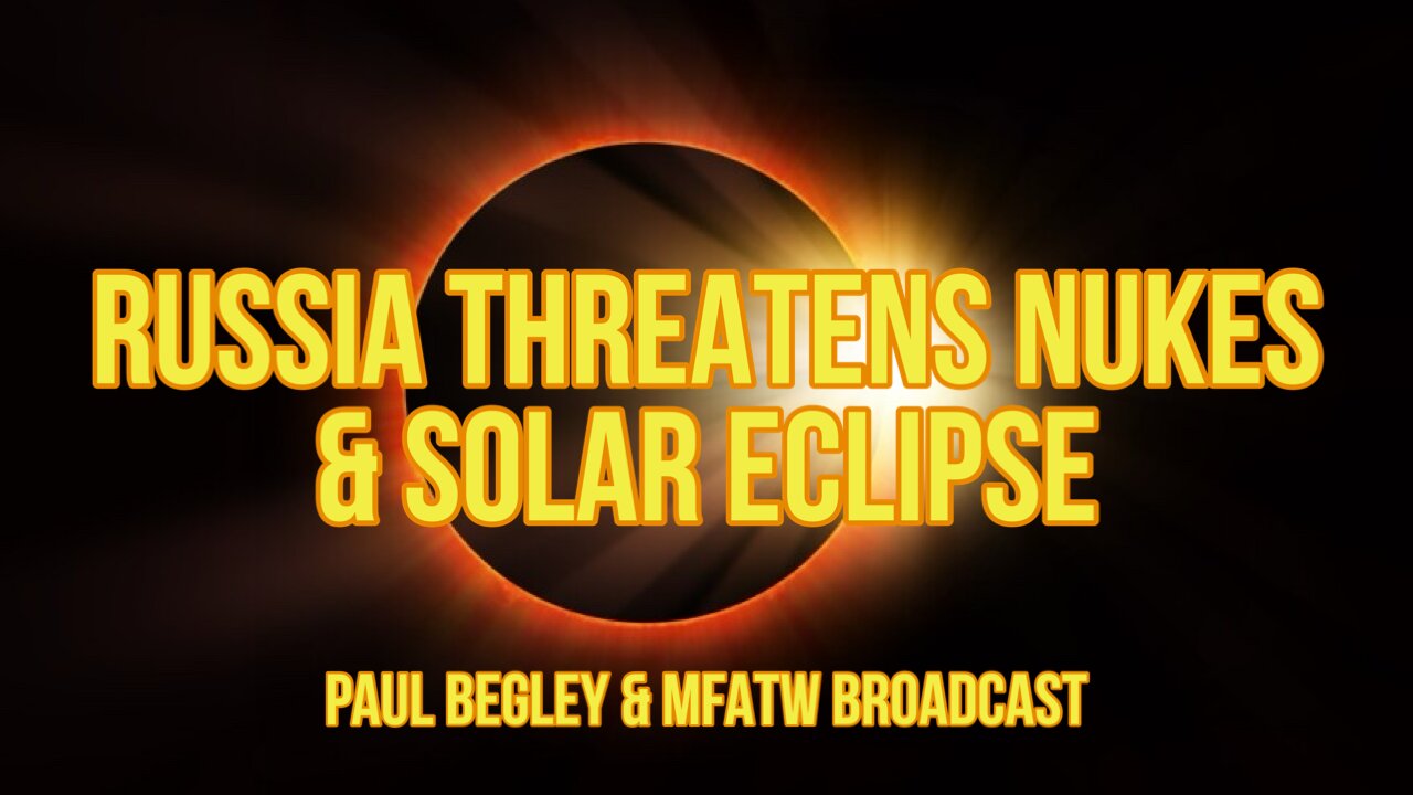 Paul Begley Interview - MFATW - Putin Making Moves & Solar Eclipse 2/29/24