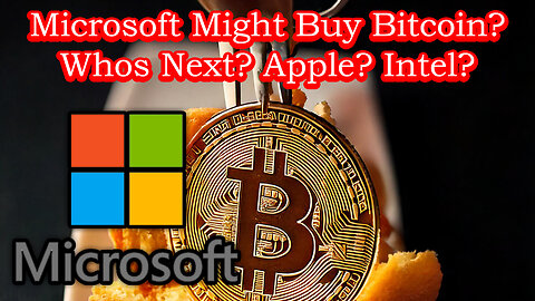 Microsoft Might Buy Bitcoin? Apple, Intel, AMD, Google? Who is Next?