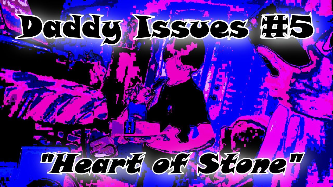 Daddy Issues (a film) Episode #5: "HEART OF STONE"