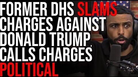 FORMER DHS SLAMS CHARGES AGAINST DONALD TRUMP, CALLS CHARGES POLITICAL