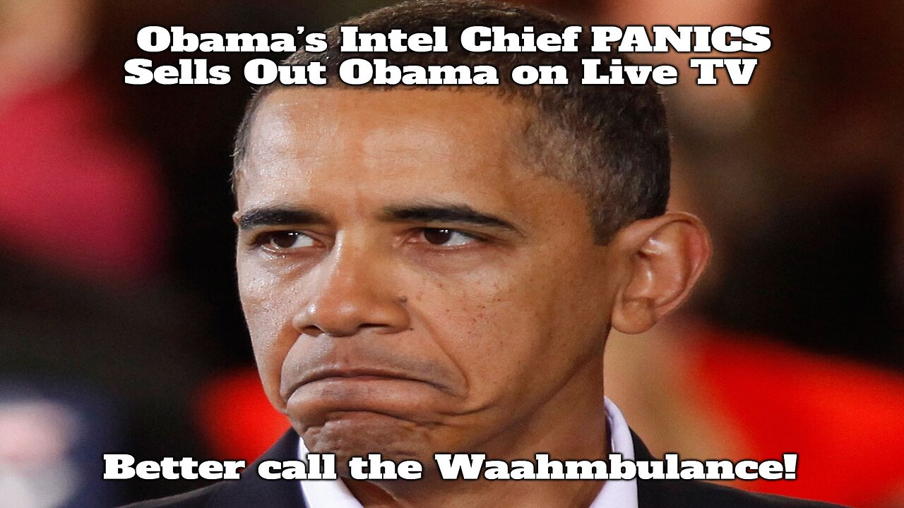 Obama’s Intel Chief PANICS - Sells Him OUT on Live TV. Better Call the Waahmbulance!