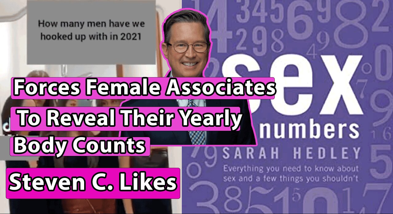 Steven C. Likes - Forces Female Associates To Reveal Their Yearly Body Counts