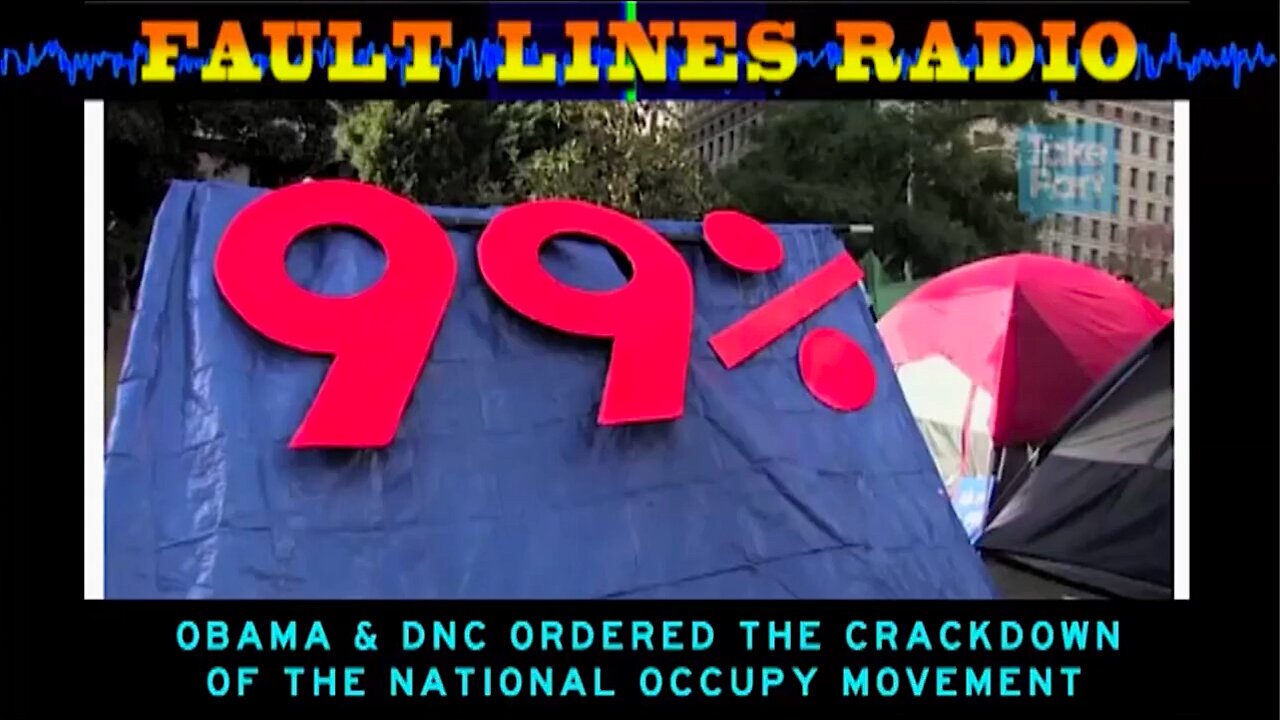 FAULT LINES - OBAMA & DNC ORDERED THE CRACKDOWN OF THE NATIONAL OCCUPY MOVEMENT (11/19/2019)