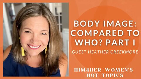 Body Image: Compared to Who? Part I - Heather Creekmore & Shug Bury - HIM4Her Women's Hot Topics