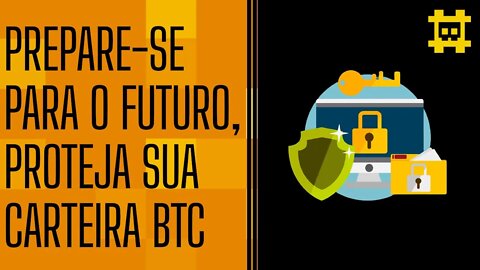 Esteja preparado para o futuro, busque proteger suas carteiras Bitcoin - [CORTE]