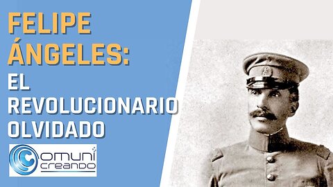 FELIPE ÁNGELES: EL REVOLUCIONARIO OLVIDADO