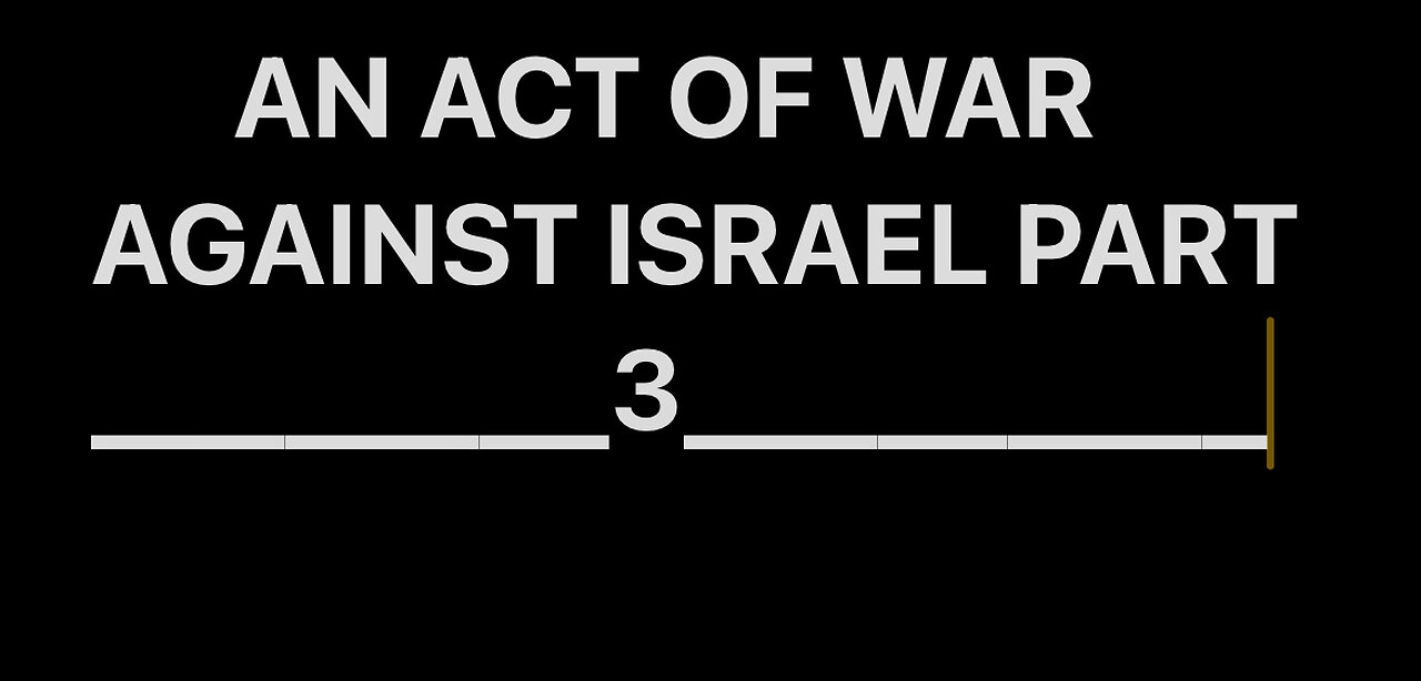 An act of war against Israel, part 3.