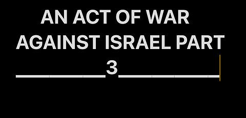 An act of war against Israel, part 3.