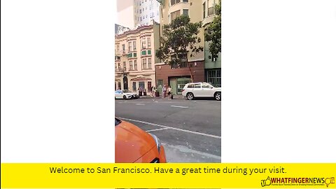 Welcome to San Francisco. Have a great time during your visit.