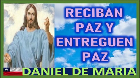 RECIBAN PAZ Y ENTREGUEN PAZ - MENSAJE DE JESUCRISTO REY A DANIEL DE MARIA 11 ABRIL 2022