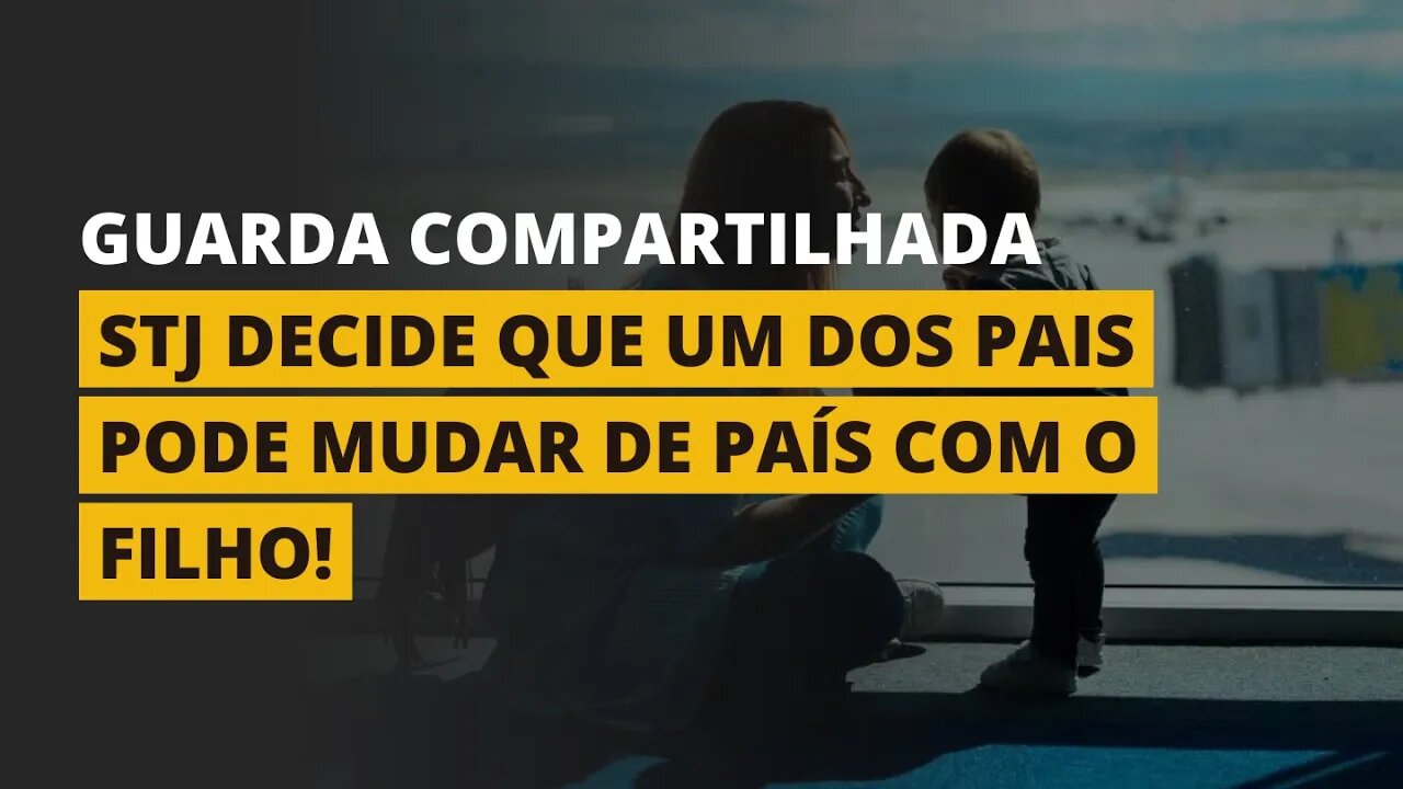 STJ DECIDE QUE UM DOS PAIS PODE MUDAR DE PAÍS COM FILHO DE GUARDA COMPARTILHADA!