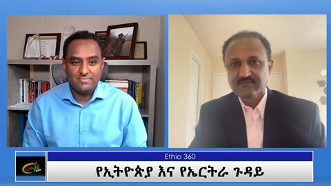 Ethio 360 Special Program "የኢትዮጵያ እና የኤርትራ ጉዳይ " Friday May 28, 2021
