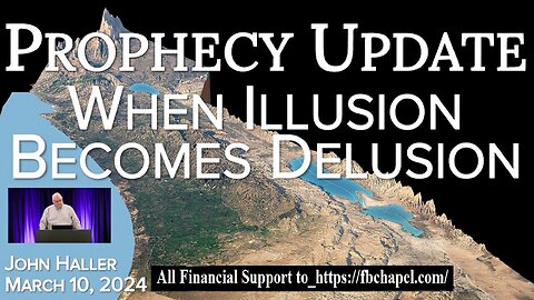 2024-03-10-John-Hallers-Prophecy-Update-When-Illusion-Becomes-Delusion