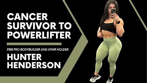 Cancer Survivor To Powerlifter: Hunter Henderson WBB, IFBB Pro Bodybuilder, and ATWR Holder