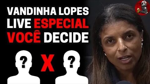 VANDINHA LOPES: VOCÊ DECIDE | Planeta Podcast Ep. 325