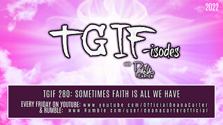 TGIF 280: SOMETIMES FAITH IS ALL WE HAVE