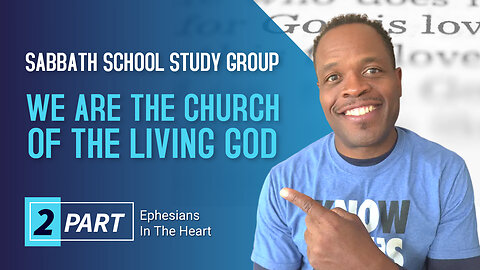 We Are the Church of the Living God (Ephesians 3) Sabbath School Lesson Study Group w/ Chris Bailey