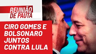 Ciro Gomes e Bolsonaro juntos contra Lula - Reunião de Pauta nº 970 - 26/05/22