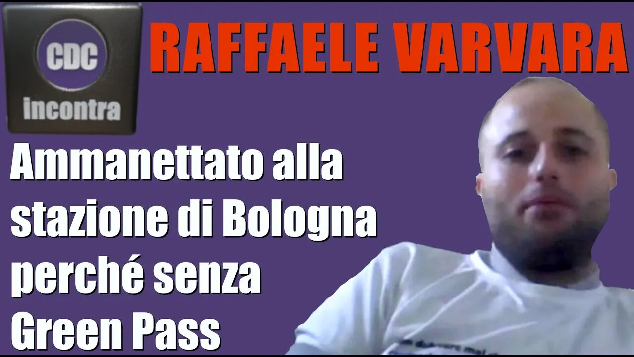 "Ammanettato alla stazione di Bologna perché senza green pass" - CDC Incontra Raffaele Varvara