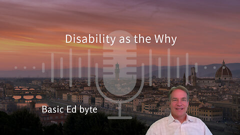 Disability as the Why (Basic Ed byte)